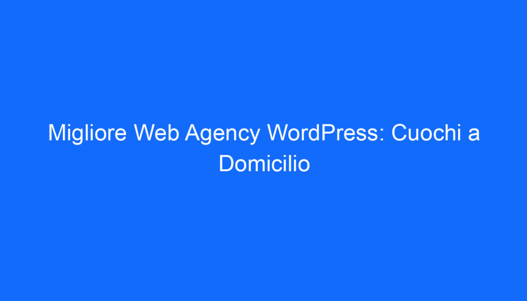 Migliore Web Agency WordPress: Cuochi a Domicilio