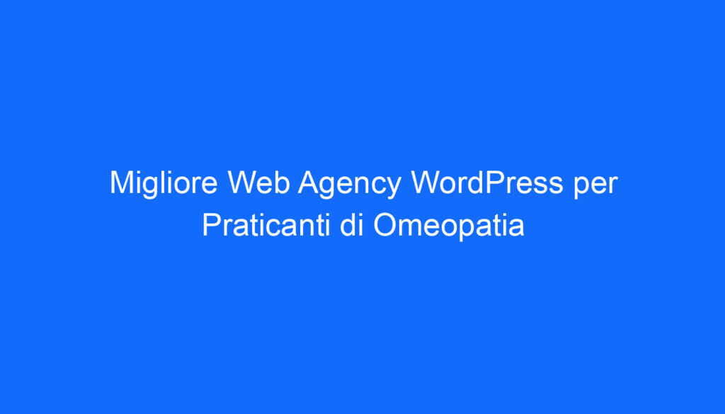 Migliore Web Agency WordPress per Praticanti di Omeopatia