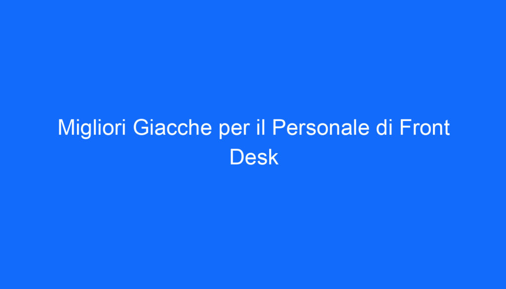 Migliori Giacche per il Personale di Front Desk