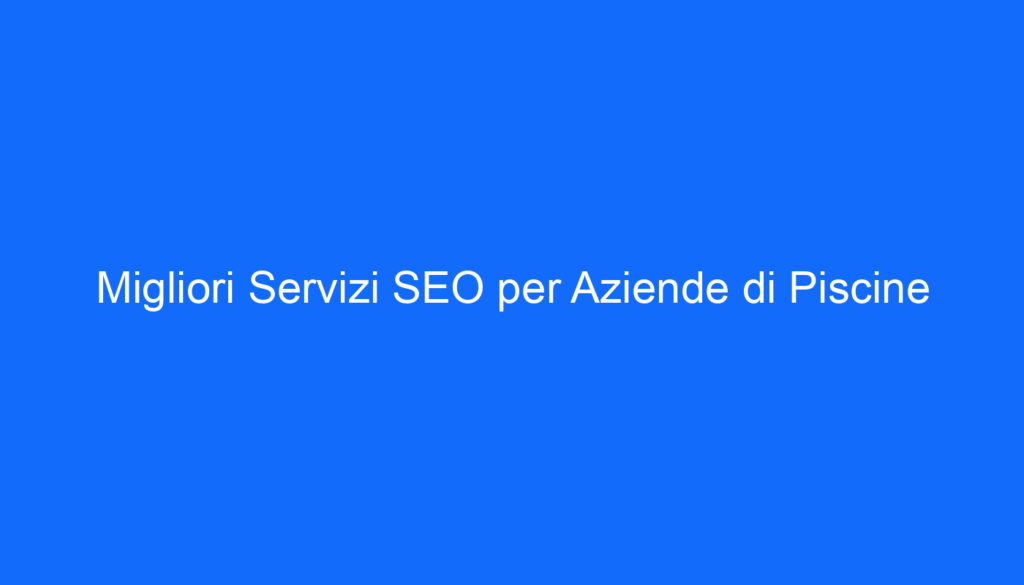 migliori servizi seo per aziende di piscine