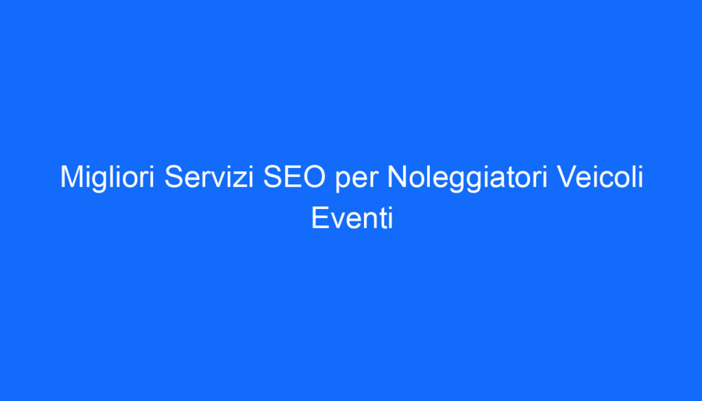 migliori servizi seo per noleggiatori veicoli eventi