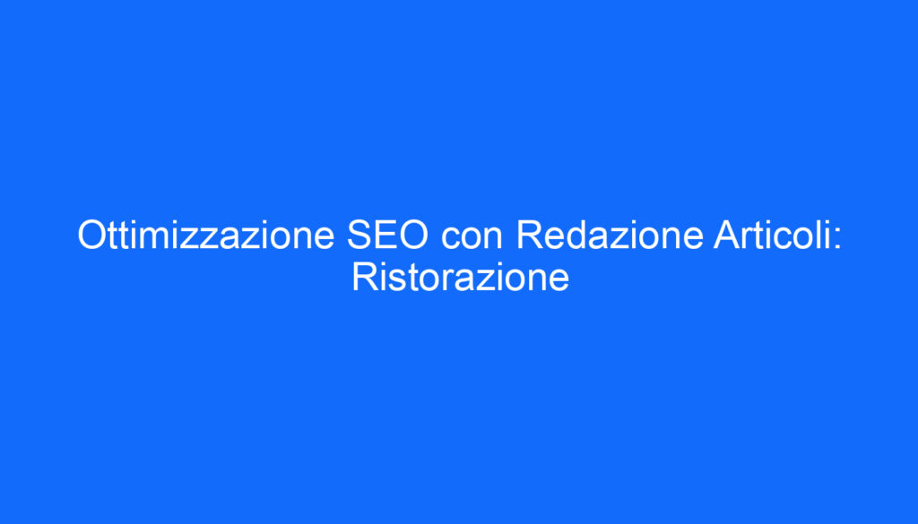 Ottimizzazione SEO con Redazione Articoli: Ristorazione