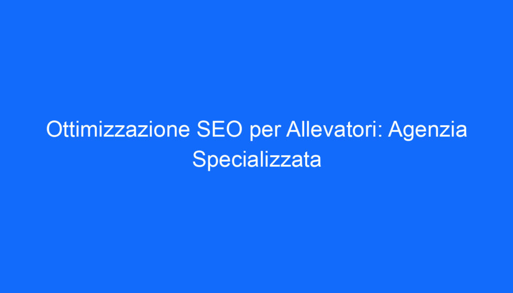 ottimizzazione seo per allevatori agenzia specializzata