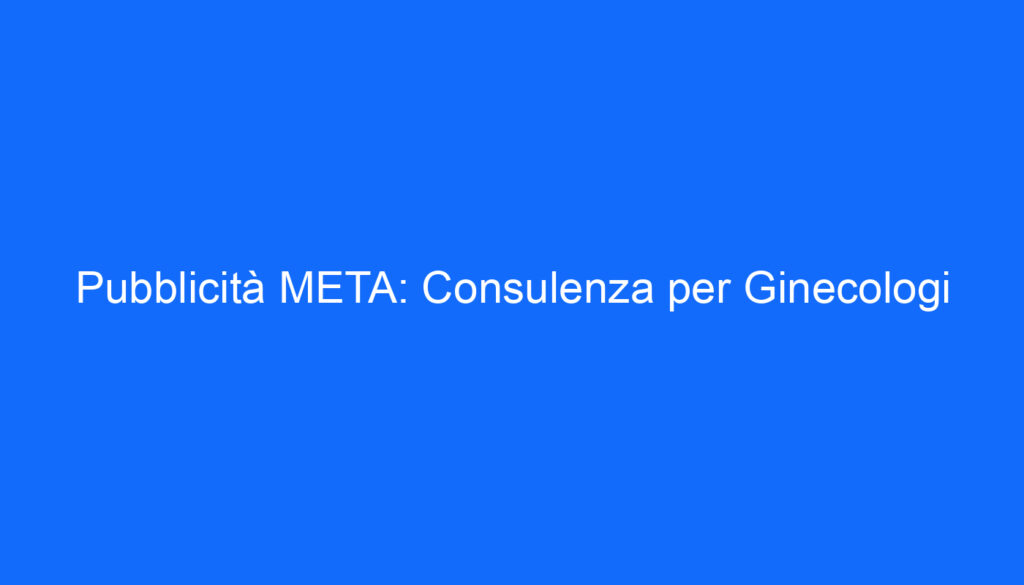 Pubblicità META: Consulenza per Ginecologi