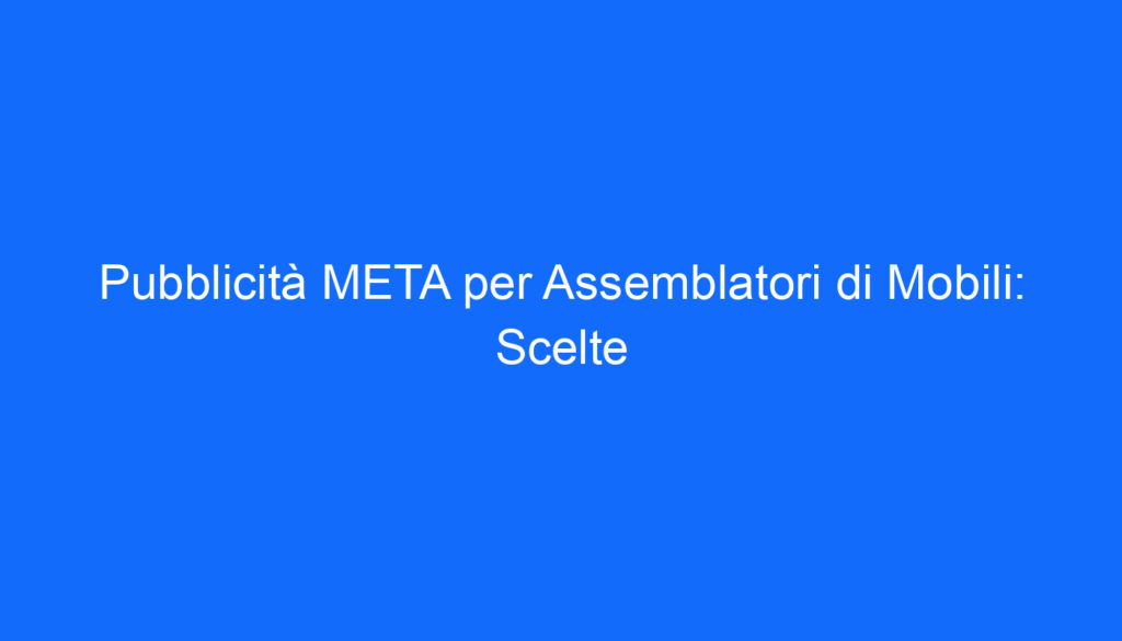 pubblicita meta per assemblatori di mobili scelte