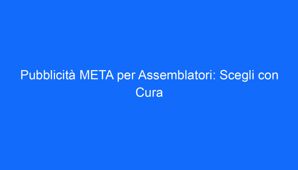 pubblicita meta per assemblatori scegli con cura