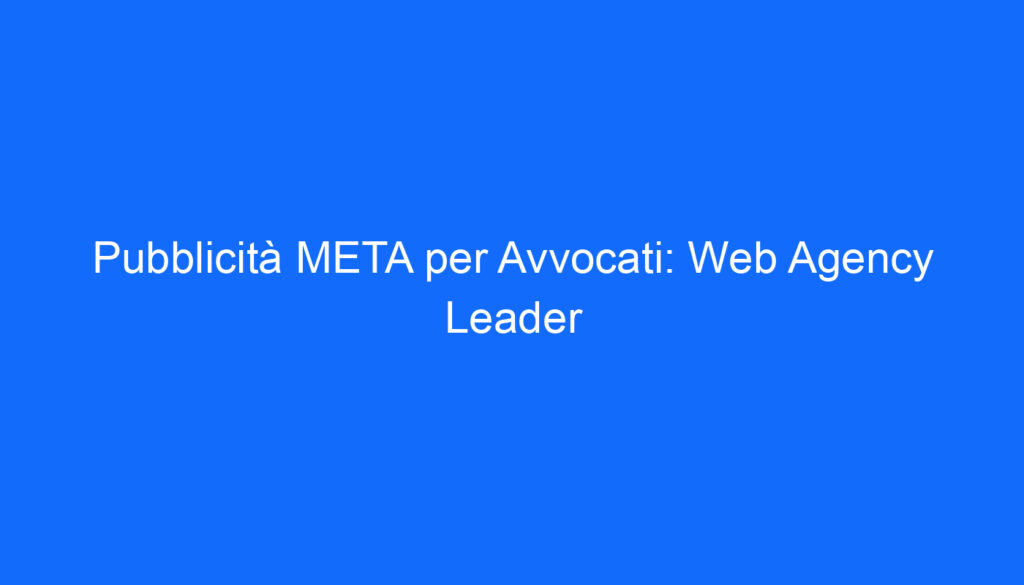 pubblicita meta per avvocati web agency leader
