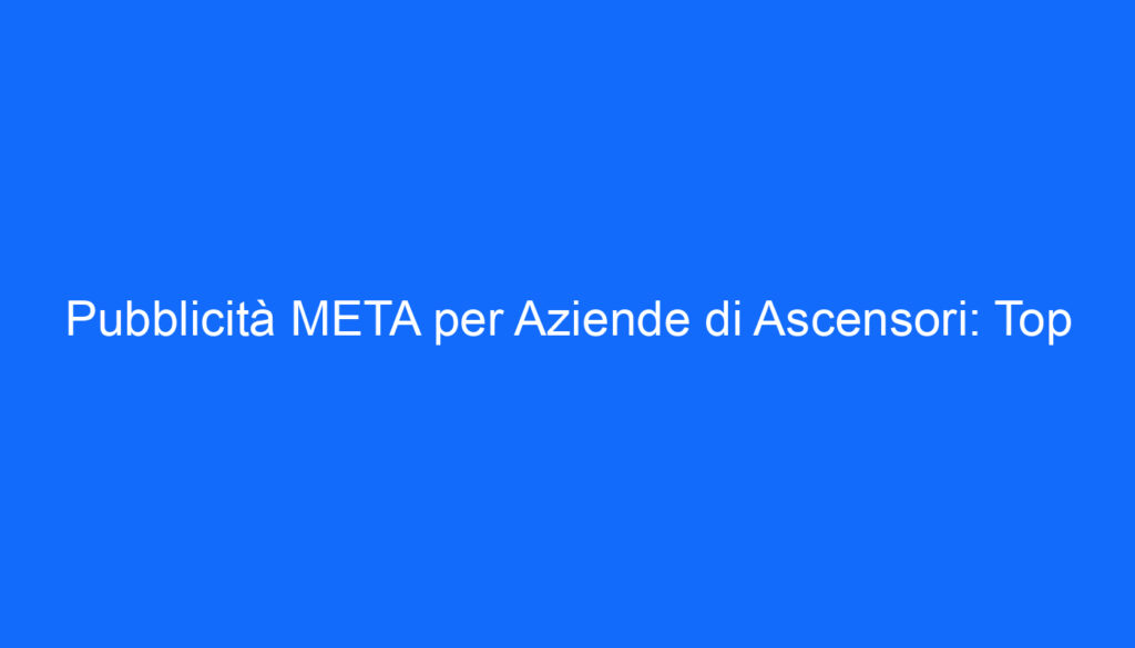 pubblicita meta per aziende di ascensori top