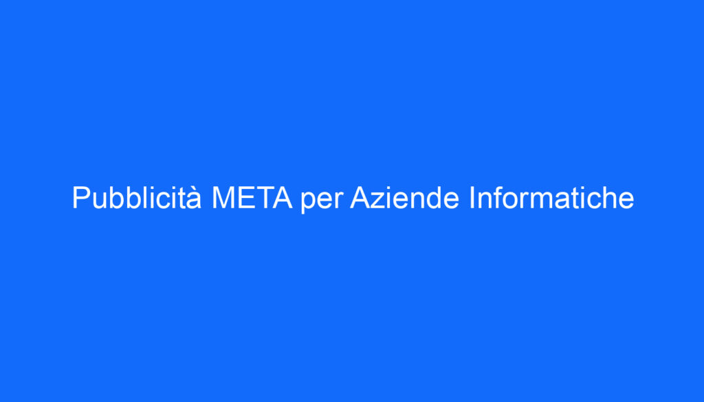 Pubblicità META per Aziende Informatiche