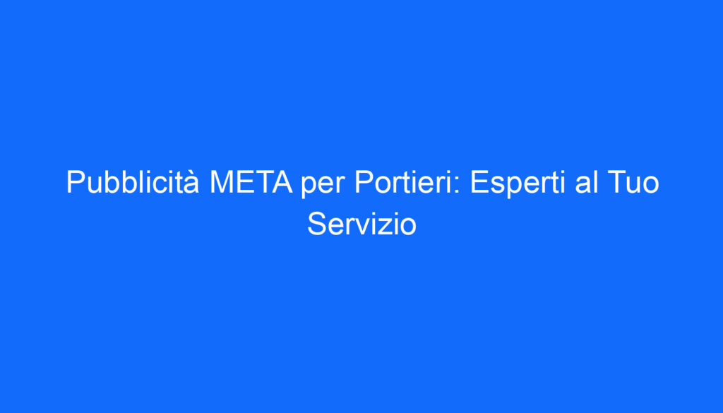 pubblicita meta per portieri esperti al tuo servizio