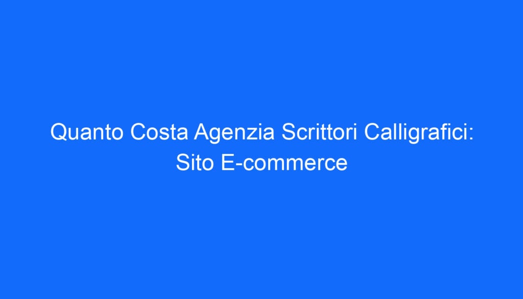 Quanto Costa Agenzia Scrittori Calligrafici: Sito E commerce