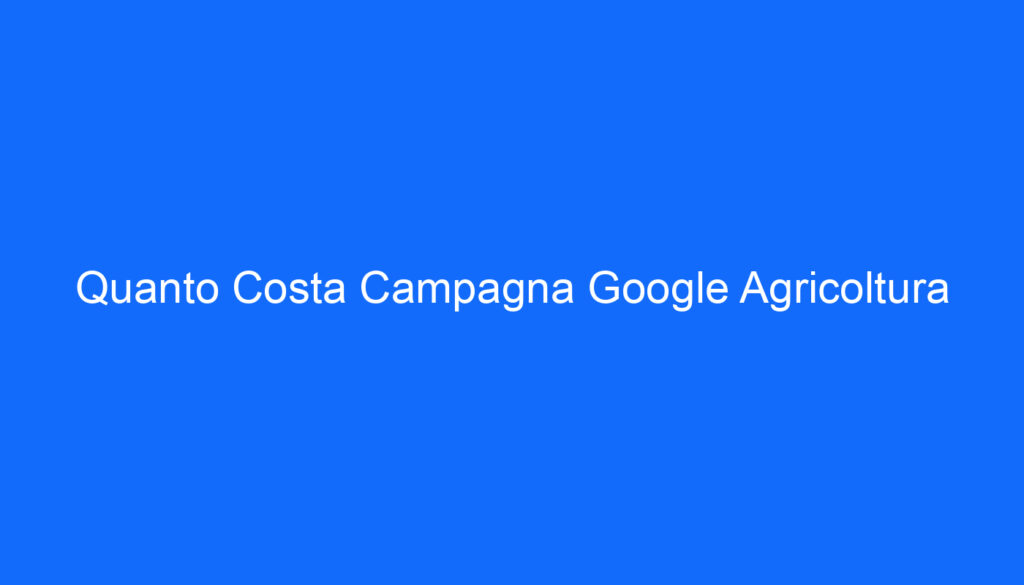 Quanto Costa Campagna Google Agricoltura