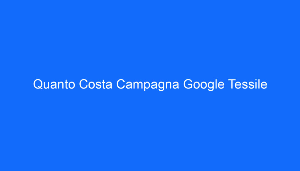 Quanto Costa Campagna Google Tessile
