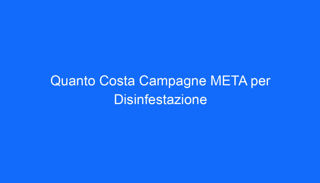 Quanto Costa Campagne META per Disinfestazione
