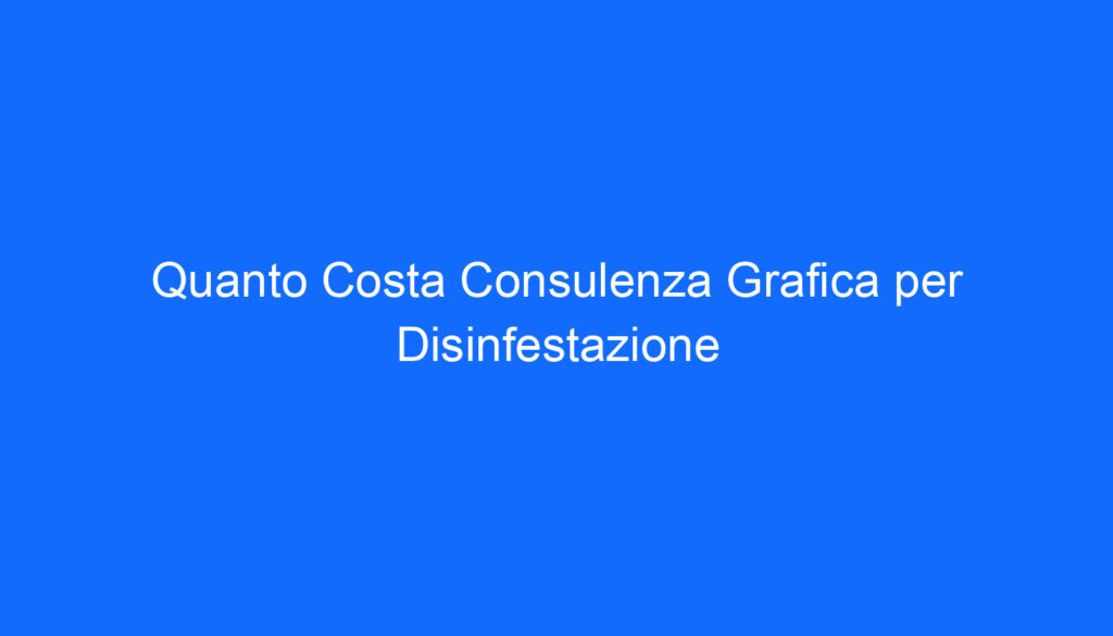 Quanto Costa Consulenza Grafica per Disinfestazione