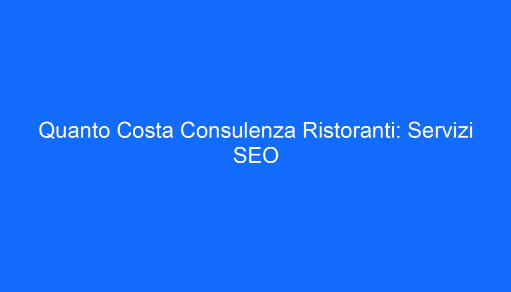 Quanto Costa Consulenza Ristoranti: Servizi SEO