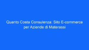 Quanto Costa Consulenza: Sito E commerce per Aziende di Materassi