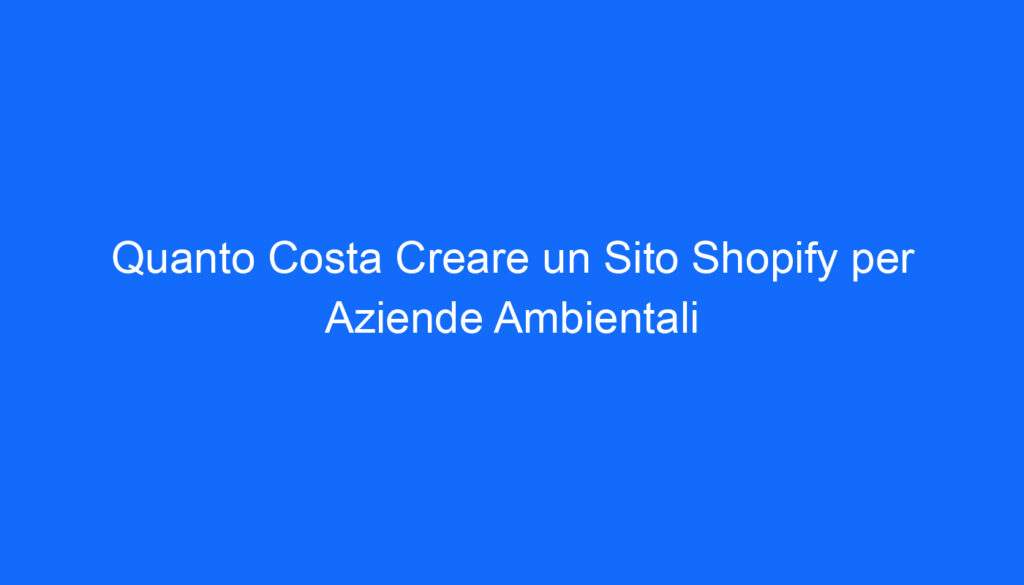 quanto costa creare un sito shopify per aziende ambientali