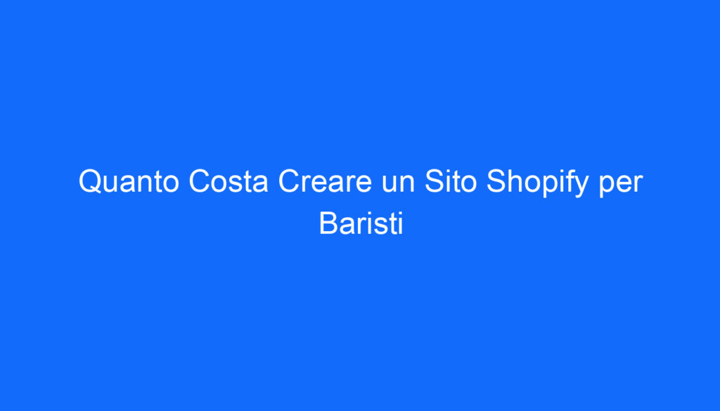 quanto costa creare un sito shopify per baristi