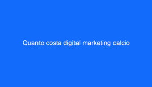 Quanto costa digital marketing calcio