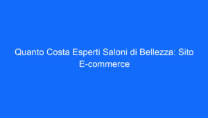 Quanto Costa Esperti Saloni di Bellezza: Sito E commerce