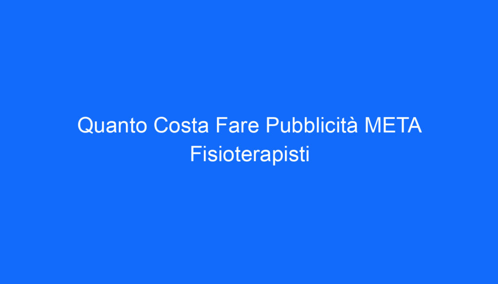 Quanto Costa Fare Pubblicità META Fisioterapisti