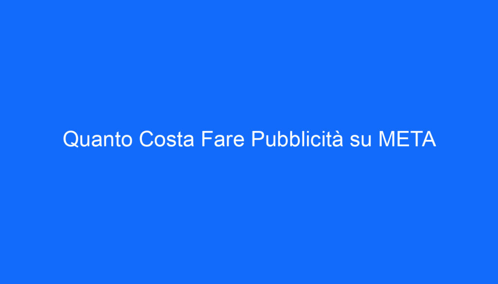 Quanto Costa Fare Pubblicità su META