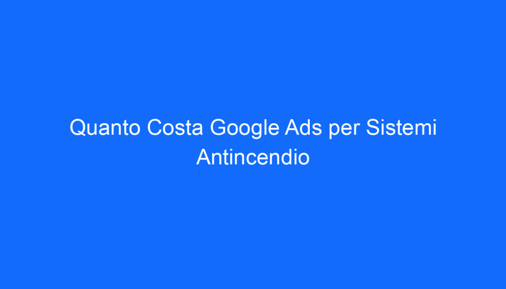 quanto costa google ads per sistemi antincendio 2 6569