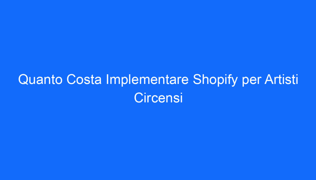 quanto costa implementare shopify per artisti circensi