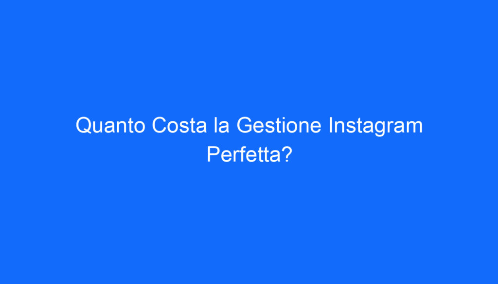 quanto costa la gestione instagram perfetta