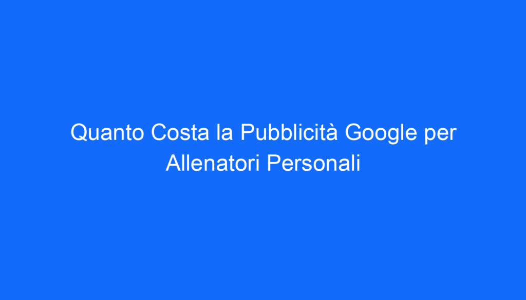quanto costa la pubblicita google per allenatori personali