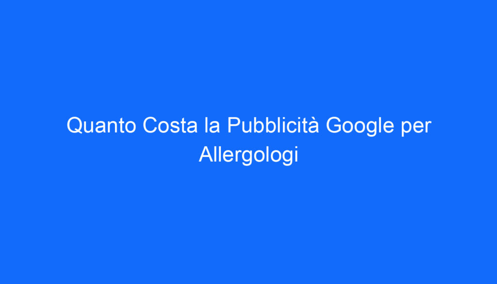 quanto costa la pubblicita google per allergologi