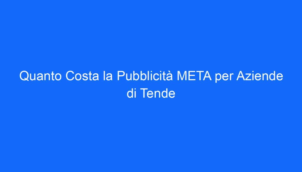 Quanto Costa la Pubblicità META per Aziende di Tende