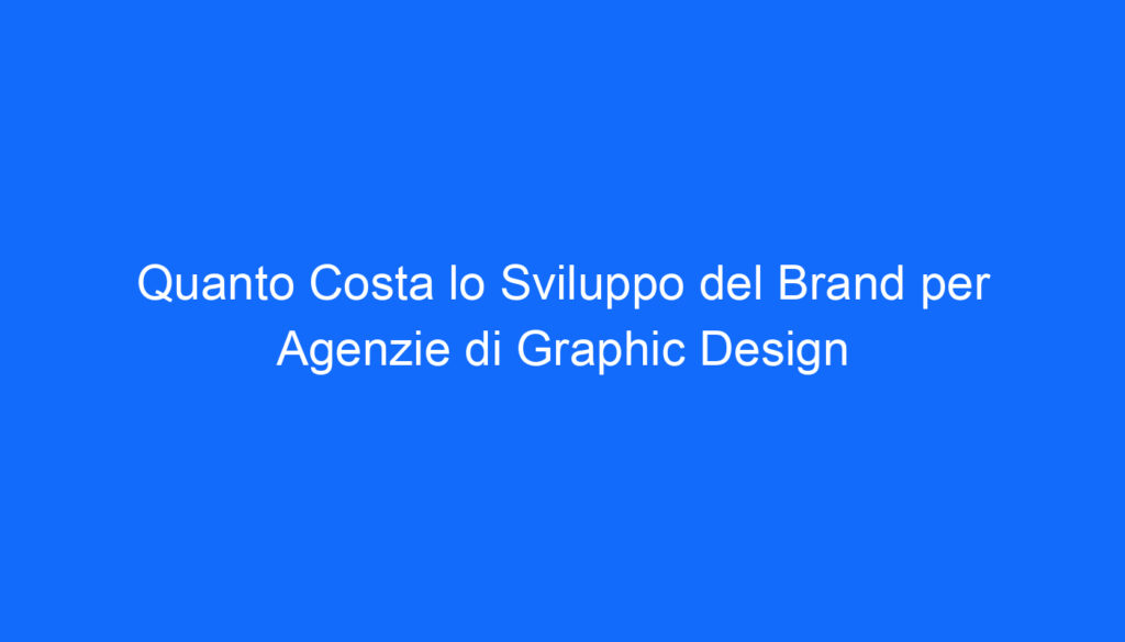 quanto costa lo sviluppo del brand per agenzie di graphic design