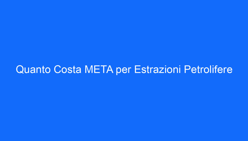 Quanto Costa META per Estrazioni Petrolifere