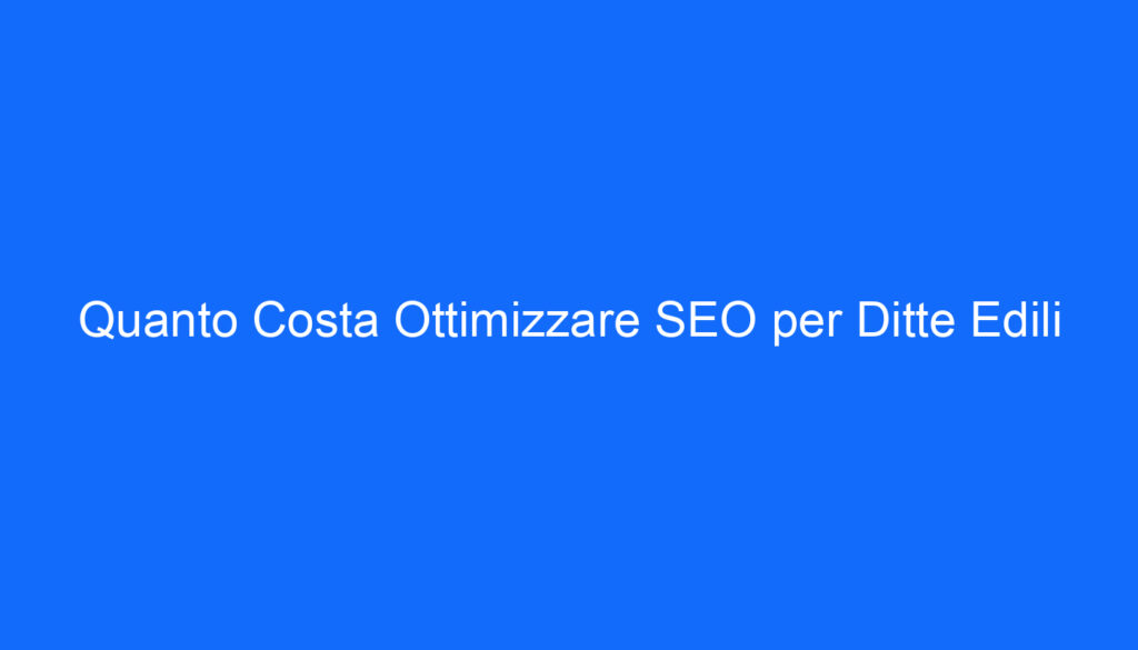 quanto costa ottimizzare seo per ditte edili