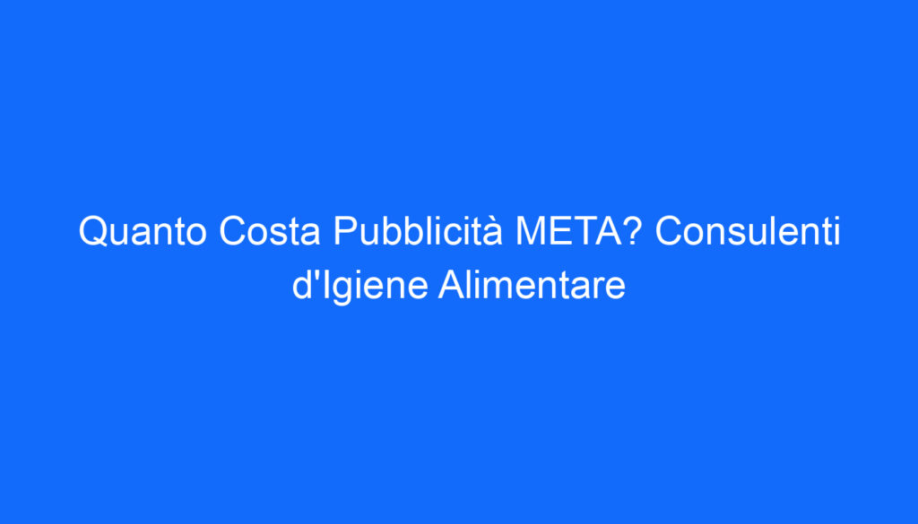 quanto costa pubblicita meta consulenti d igiene alimentare