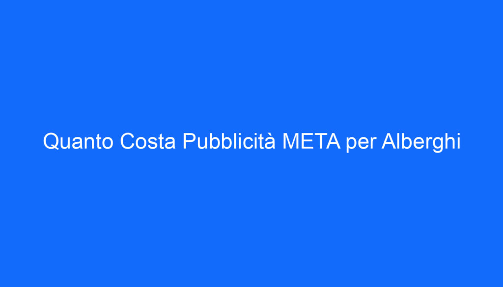 Quanto Costa Pubblicità META per Alberghi
