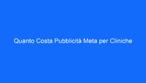 Quanto Costa Pubblicità Meta per Cliniche