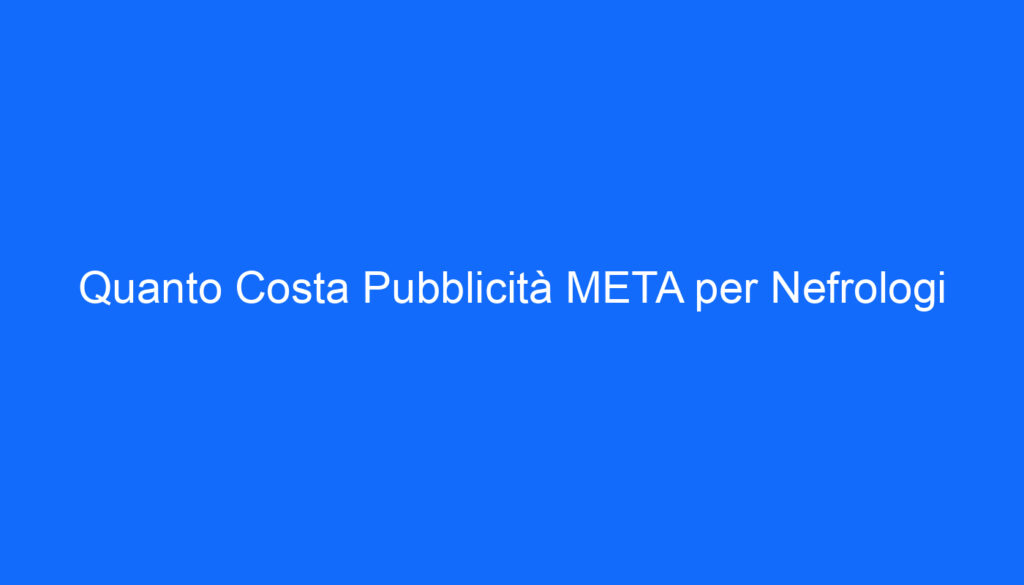Quanto Costa Pubblicità META per Nefrologi