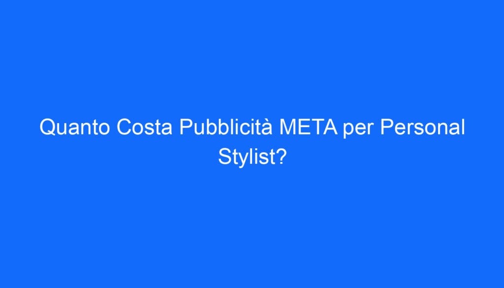 Quanto Costa Pubblicità META per Personal Stylist?