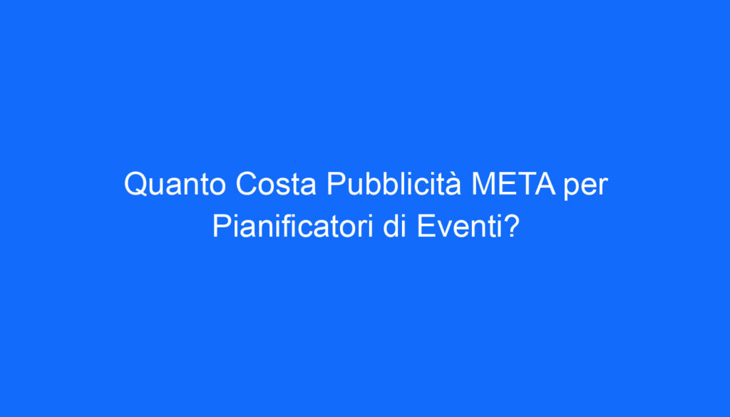 quanto costa pubblicita meta per pianificatori di eventi
