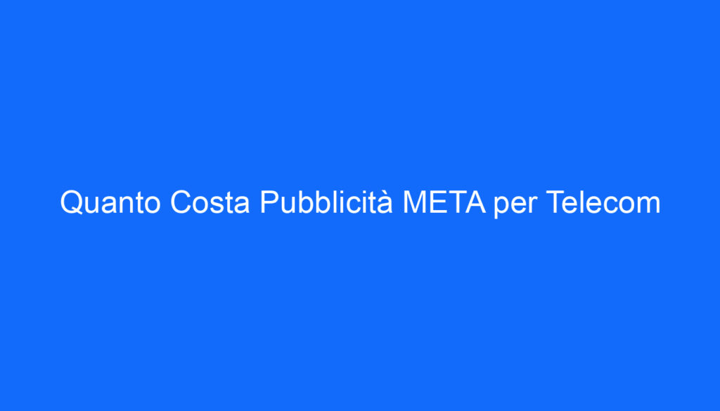 Quanto Costa Pubblicità META per Telecom