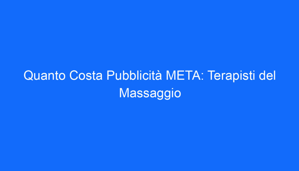 Quanto Costa Pubblicità META: Terapisti del Massaggio