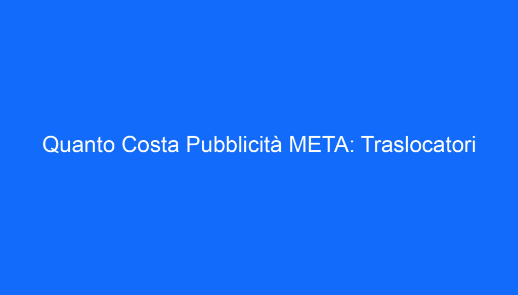 Quanto Costa Pubblicità META: Traslocatori