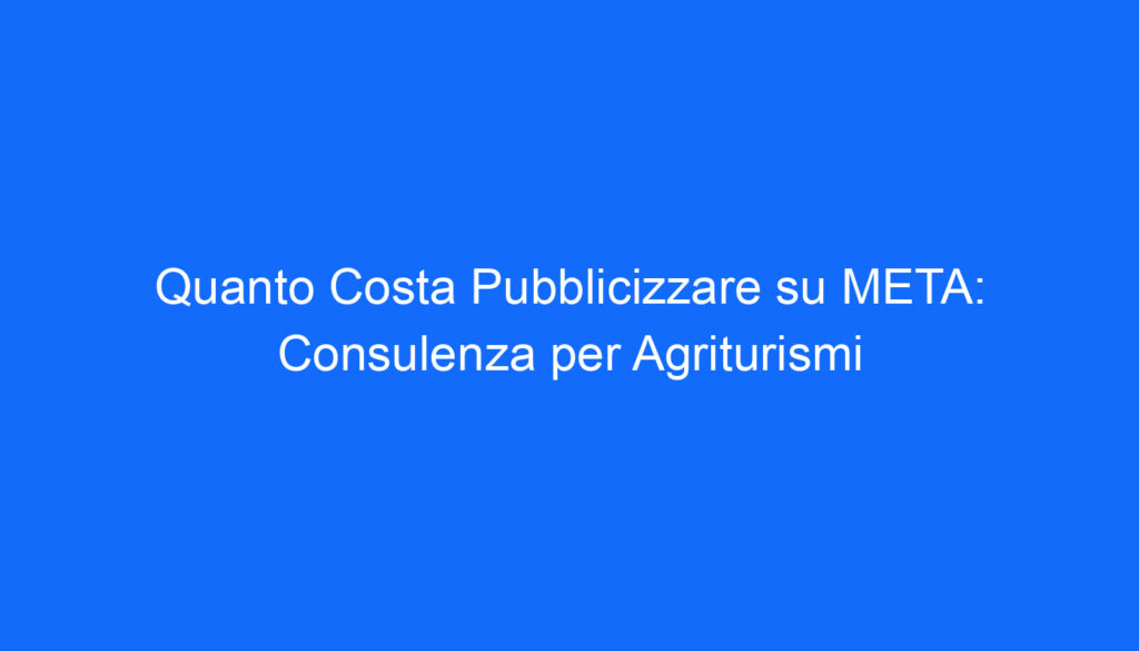 quanto costa pubblicizzare su meta consulenza per agriturismi