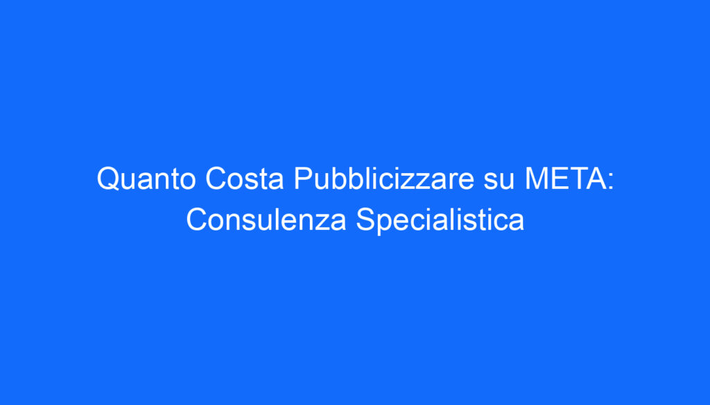 quanto costa pubblicizzare su meta consulenza specialistica
