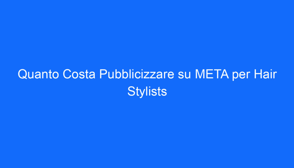 Quanto Costa Pubblicizzare su META per Hair Stylists