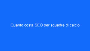 Quanto costa SEO per squadre di calcio