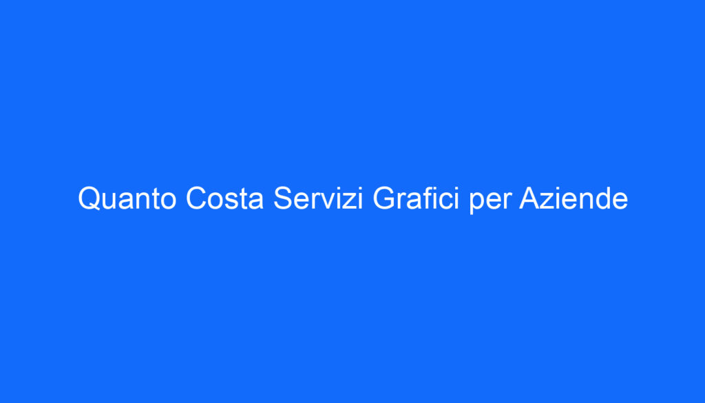 Quanto Costa Servizi Grafici per Aziende